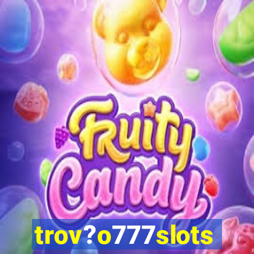 trov?o777slots