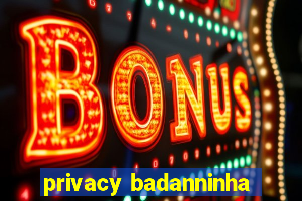 privacy badanninha