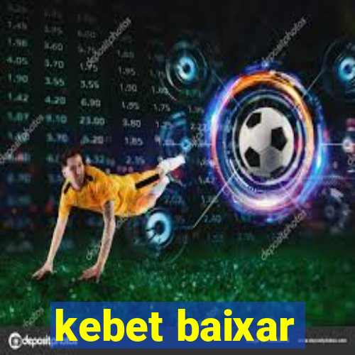 kebet baixar