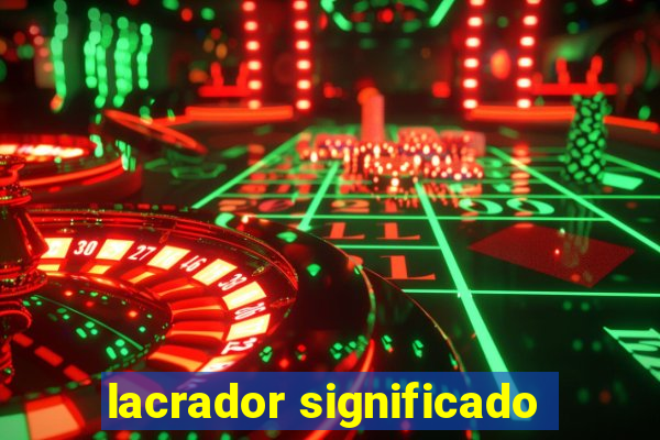 lacrador significado