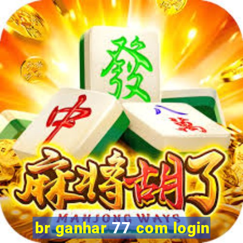 br ganhar 77 com login