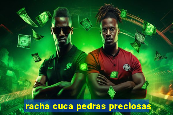 racha cuca pedras preciosas