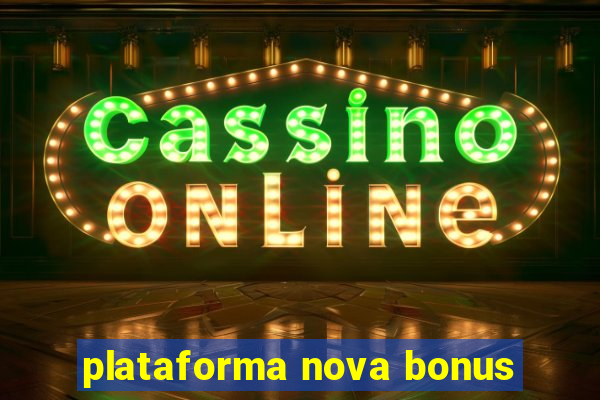 plataforma nova bonus