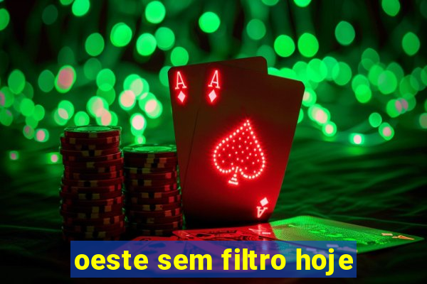 oeste sem filtro hoje
