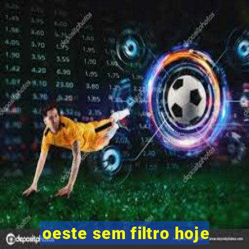 oeste sem filtro hoje