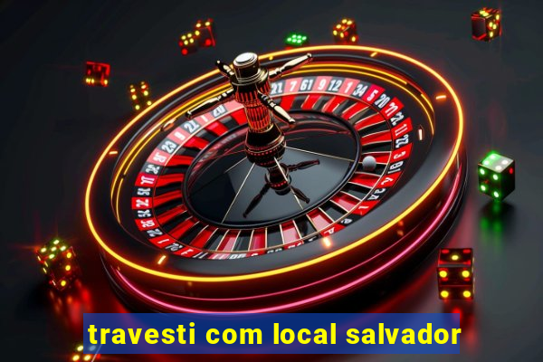 travesti com local salvador