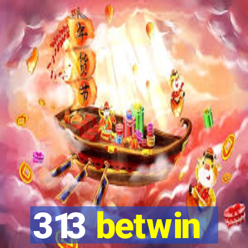 313 betwin
