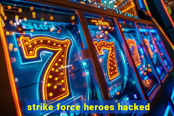 strike force heroes hacked