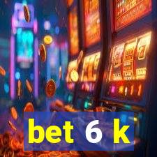 bet 6 k