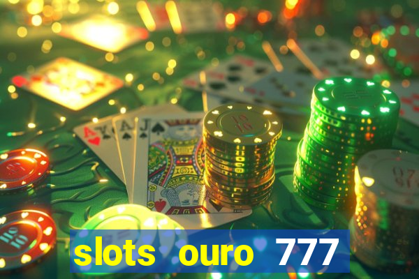 slots ouro 777 play store