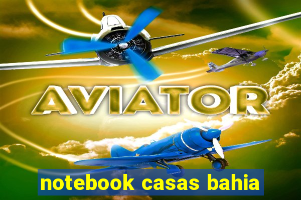 notebook casas bahia