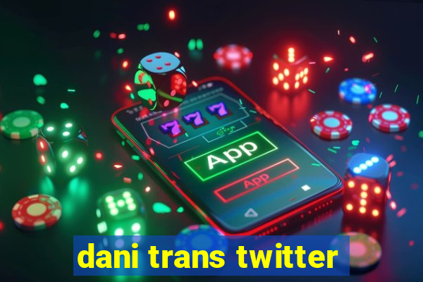 dani trans twitter