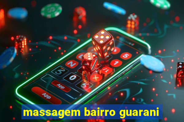 massagem bairro guarani