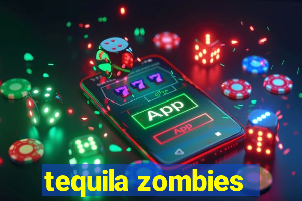 tequila zombies