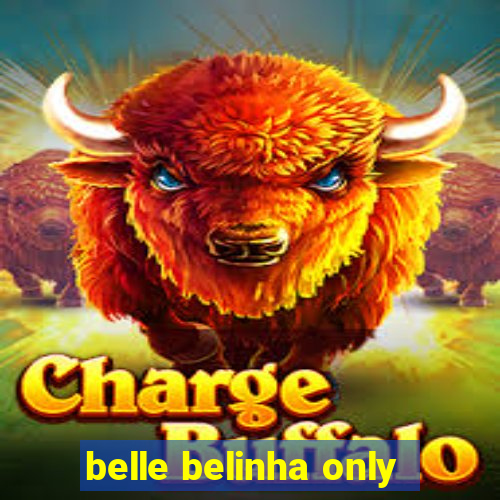 belle belinha only