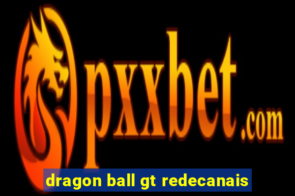 dragon ball gt redecanais