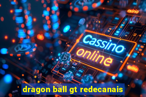 dragon ball gt redecanais