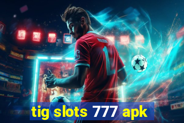 tig slots 777 apk
