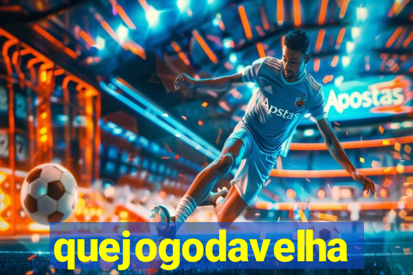 quejogodavelha