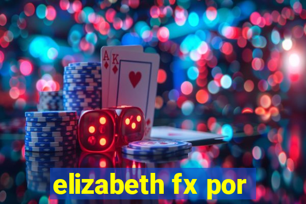 elizabeth fx por