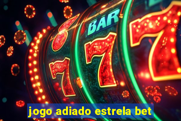jogo adiado estrela bet