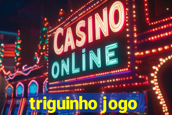 triguinho jogo
