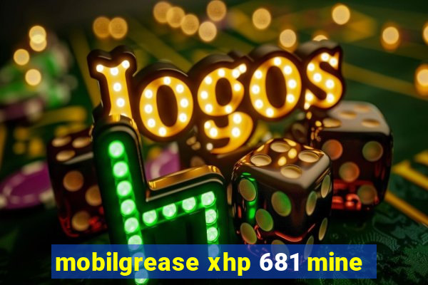 mobilgrease xhp 681 mine