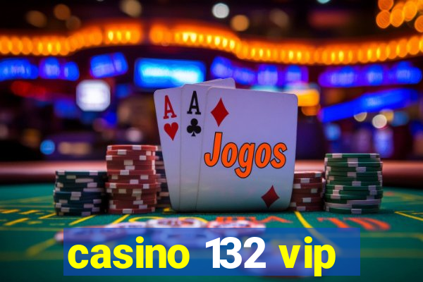 casino 132 vip