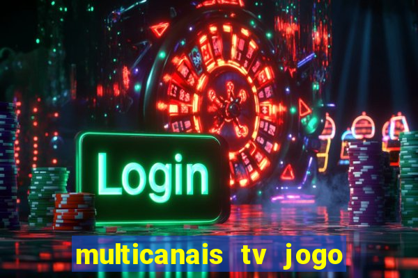 multicanais tv jogo ao vivo