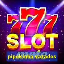 pipokinha vazados