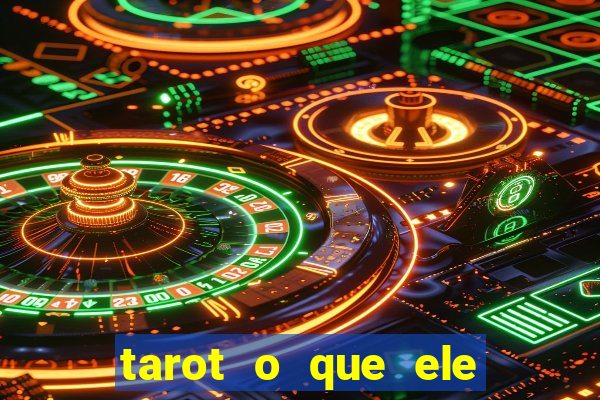 tarot o que ele sente por mim