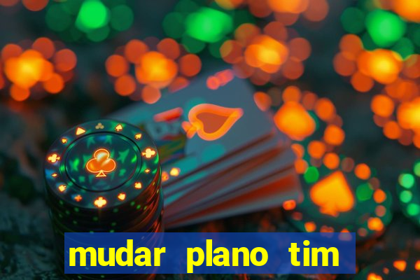 mudar plano tim beta mensal para semanal