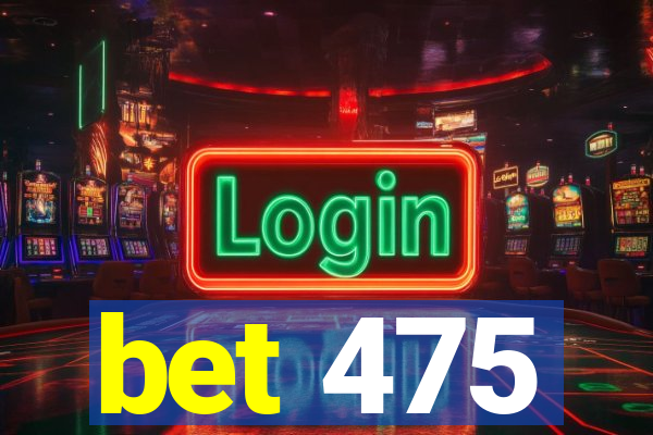 bet 475