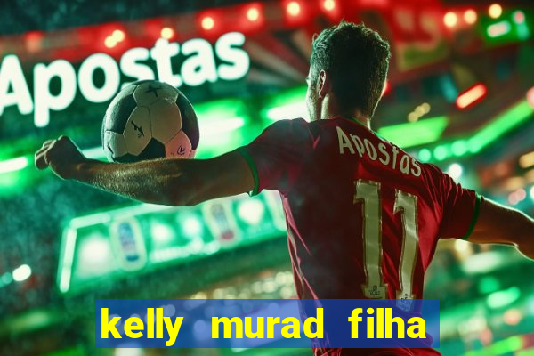 kelly murad filha de beto carrero