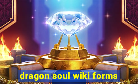 dragon soul wiki forms