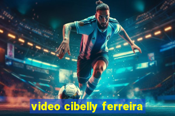 video cibelly ferreira
