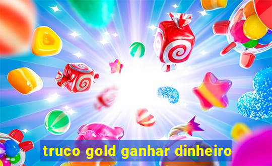 truco gold ganhar dinheiro