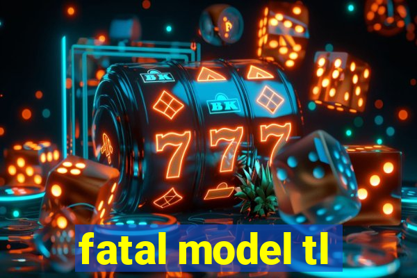 fatal model tl