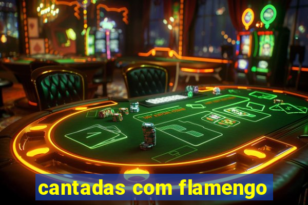 cantadas com flamengo