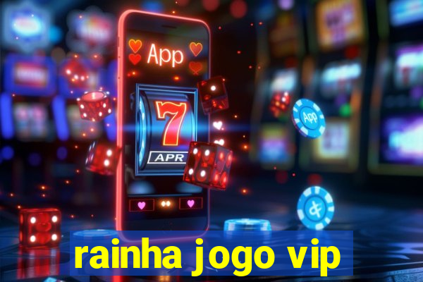 rainha jogo vip