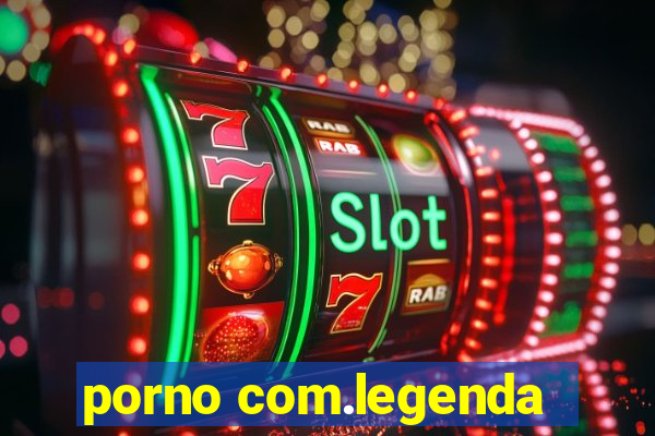porno com.legenda