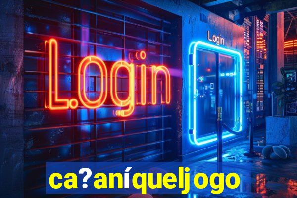 ca?aníqueljogo