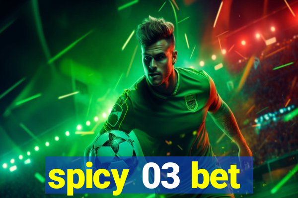 spicy 03 bet