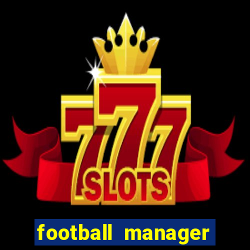 football manager 2019 fm scout