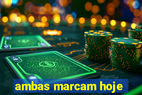 ambas marcam hoje