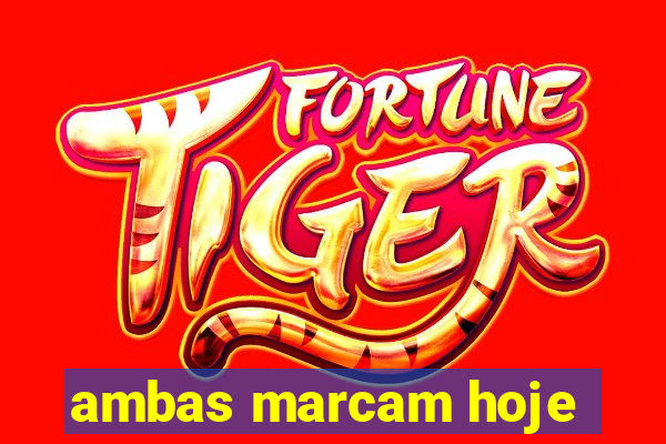 ambas marcam hoje