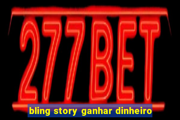 bling story ganhar dinheiro