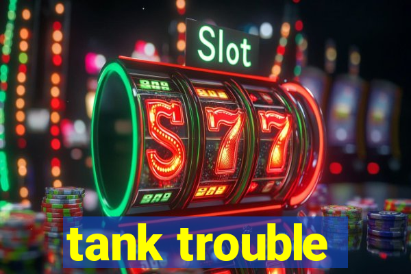 tank trouble