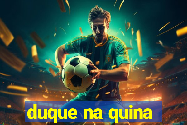 duque na quina