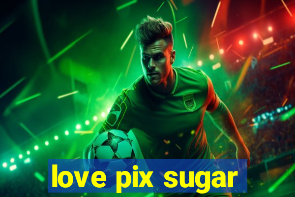 love pix sugar